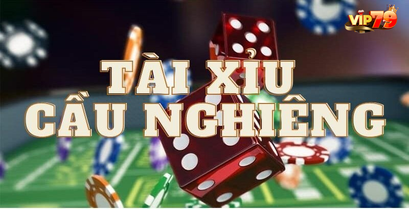 Khái quát cầu nghiêng tài xỉu